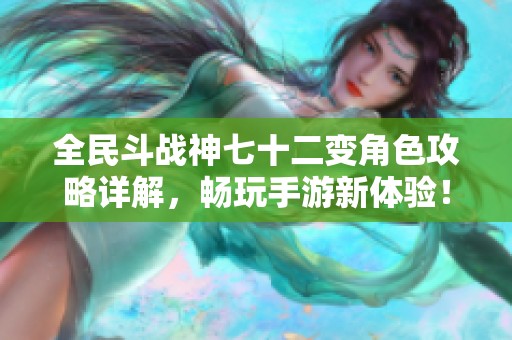 全民斗战神七十二变角色攻略详解，畅玩手游新体验！