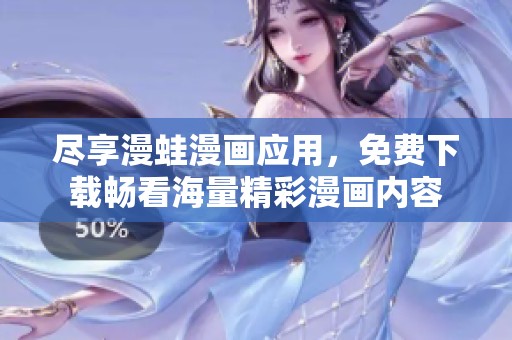 尽享漫蛙漫画应用，免费下载畅看海量精彩漫画内容