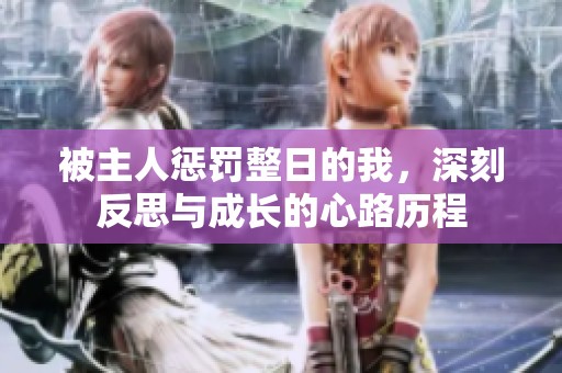 被主人惩罚整日的我，深刻反思与成长的心路历程