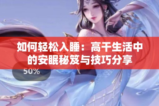 如何轻松入睡：高干生活中的安眠秘笈与技巧分享