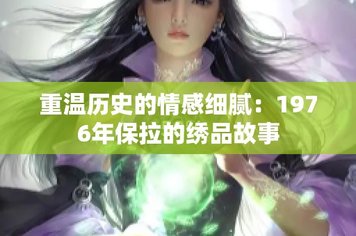 重温历史的情感细腻：1976年保拉的绣品故事