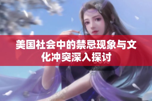 美国社会中的禁忌现象与文化冲突深入探讨