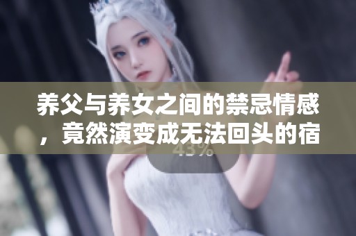 养父与养女之间的禁忌情感，竟然演变成无法回头的宿命