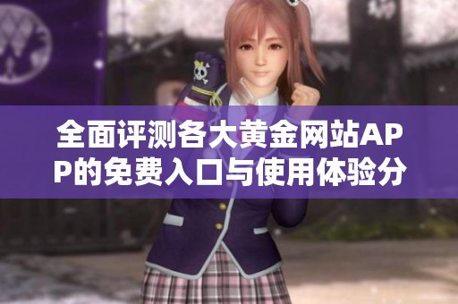 全面评测各大黄金网站APP的免费入口与使用体验分享