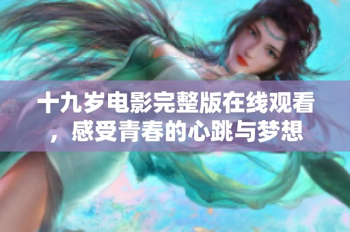 十九岁电影完整版在线观看，感受青春的心跳与梦想