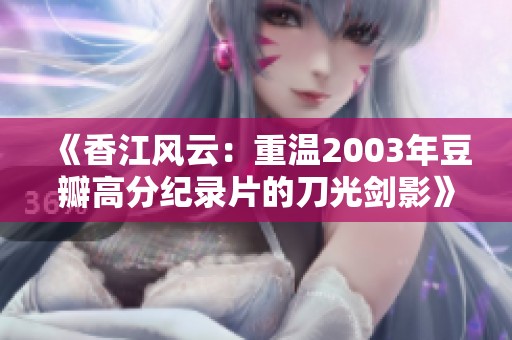 《香江风云：重温2003年豆瓣高分纪录片的刀光剑影》