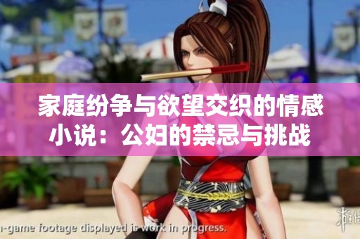 家庭纷争与欲望交织的情感小说：公妇的禁忌与挑战