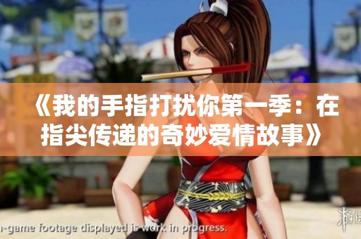《我的手指打扰你第一季：在指尖传递的奇妙爱情故事》