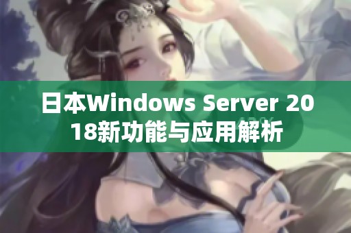 日本Windows Server 2018新功能与应用解析