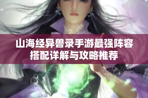 山海经异兽录手游最强阵容搭配详解与攻略推荐