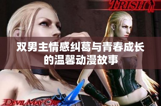 双男主情感纠葛与青春成长的温馨动漫故事