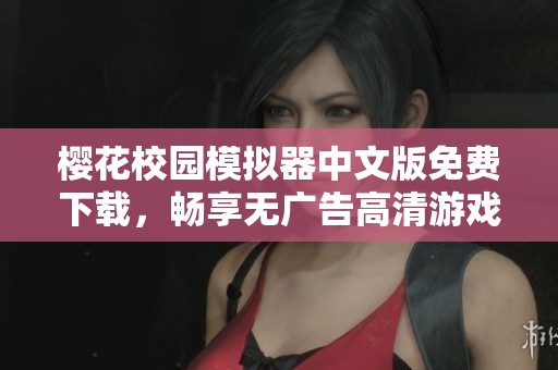 樱花校园模拟器中文版免费下载，畅享无广告高清游戏体验