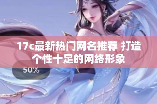 17c最新热门网名推荐 打造个性十足的网络形象