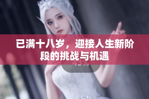已满十八岁，迎接人生新阶段的挑战与机遇