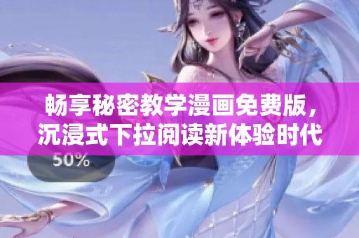 畅享秘密教学漫画免费版，沉浸式下拉阅读新体验时代