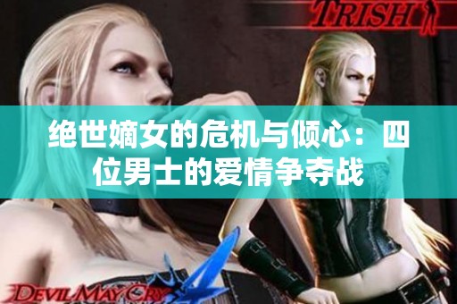 绝世嫡女的危机与倾心：四位男士的爱情争夺战