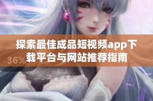 探索最佳成品短视频app下载平台与网站推荐指南
