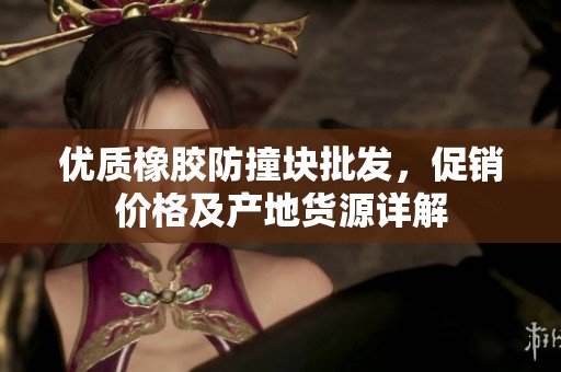 优质橡胶防撞块批发，促销价格及产地货源详解