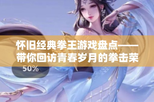 怀旧经典拳王游戏盘点——带你回访青春岁月的拳击荣耀