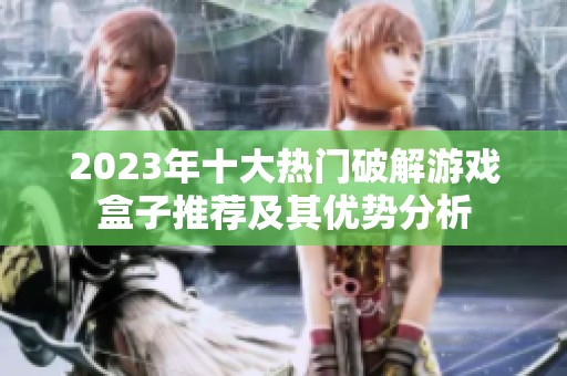 2023年十大热门破解游戏盒子推荐及其优势分析
