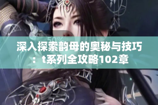 深入探索韵母的奥秘与技巧：t系列全攻略102章