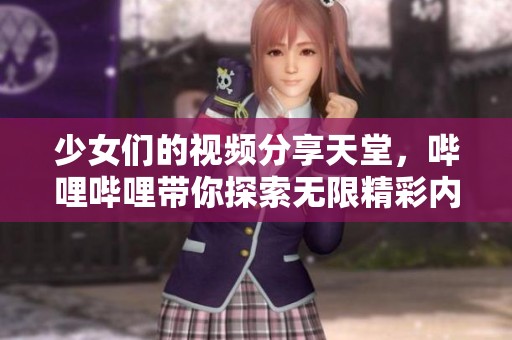 少女们的视频分享天堂，哔哩哔哩带你探索无限精彩内容