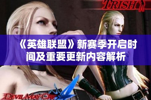 《英雄联盟》新赛季开启时间及重要更新内容解析