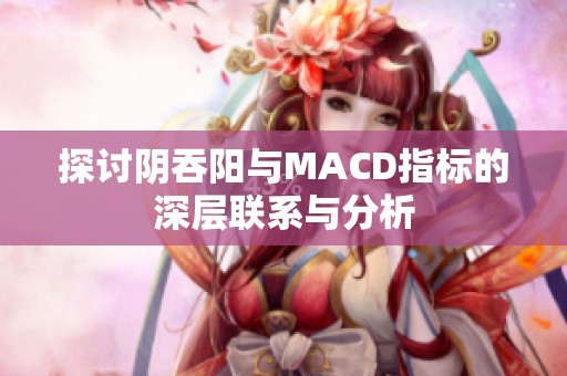 探讨阴吞阳与MACD指标的深层联系与分析