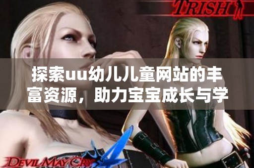 探索uu幼儿儿童网站的丰富资源，助力宝宝成长与学习