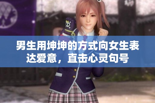 男生用坤坤的方式向女生表达爱意，直击心灵句号