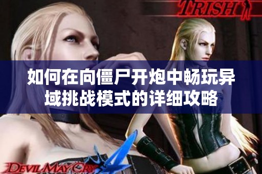 如何在向僵尸开炮中畅玩异域挑战模式的详细攻略
