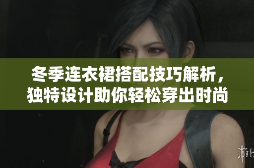 冬季连衣裙搭配技巧解析，独特设计助你轻松穿出时尚魅力