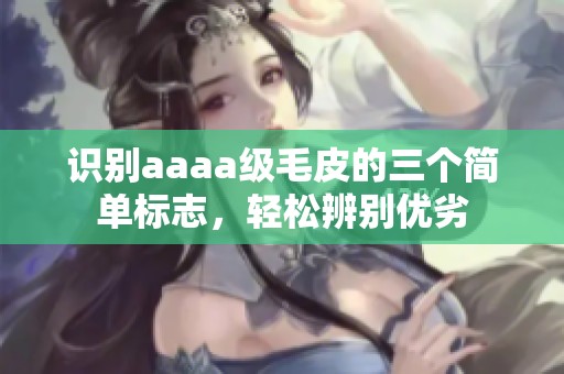 识别aaaa级毛皮的三个简单标志，轻松辨别优劣