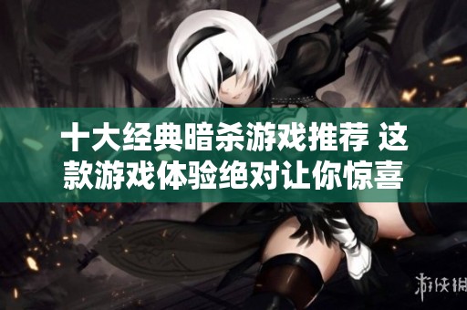 十大经典暗杀游戏推荐 这款游戏体验绝对让你惊喜