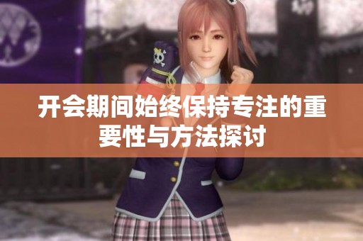 开会期间始终保持专注的重要性与方法探讨