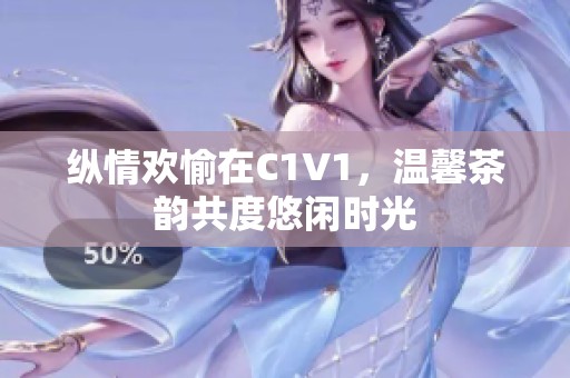 纵情欢愉在C1V1，温馨茶韵共度悠闲时光