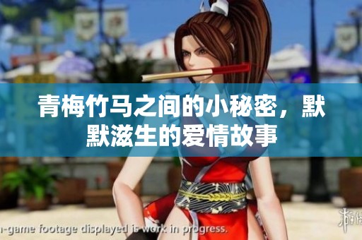 青梅竹马之间的小秘密，默默滋生的爱情故事