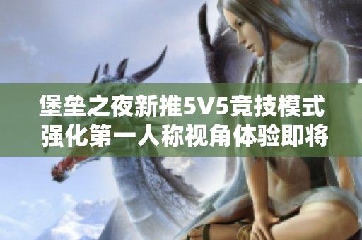 堡垒之夜新推5V5竞技模式 强化第一人称视角体验即将上线