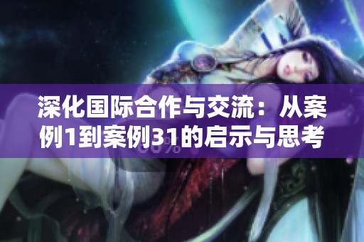 深化国际合作与交流：从案例1到案例31的启示与思考