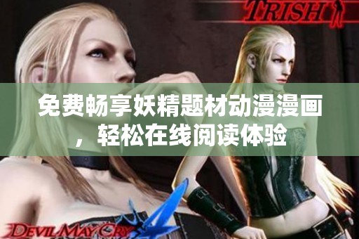 免费畅享妖精题材动漫漫画，轻松在线阅读体验