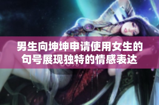 男生向坤坤申请使用女生的句号展现独特的情感表达