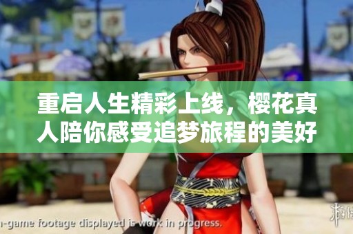 重启人生精彩上线，樱花真人陪你感受追梦旅程的美好