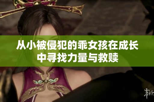 从小被侵犯的乖女孩在成长中寻找力量与救赎