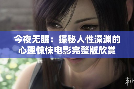 今夜无眠：探秘人性深渊的心理惊悚电影完整版欣赏