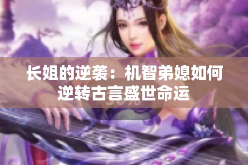 长姐的逆袭：机智弟媳如何逆转古言盛世命运