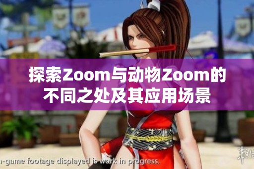 探索Zoom与动物Zoom的不同之处及其应用场景