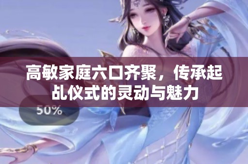 高敏家庭六口齐聚，传承起乩仪式的灵动与魅力