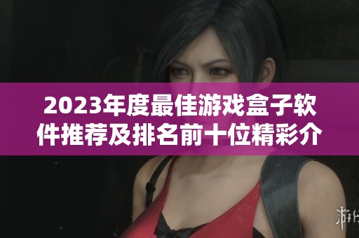 2023年度最佳游戏盒子软件推荐及排名前十位精彩介绍