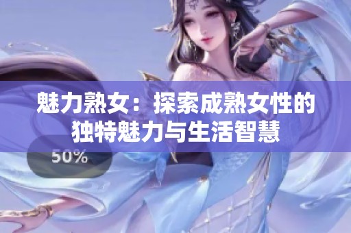 魅力熟女：探索成熟女性的独特魅力与生活智慧