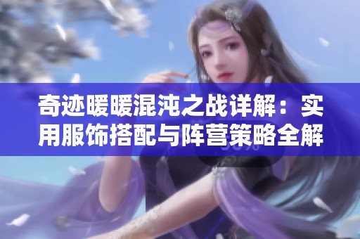 奇迹暖暖混沌之战详解：实用服饰搭配与阵营策略全解析